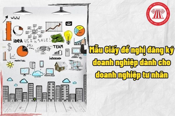 Mẫu Giấy đề nghị đăng ký doanh nghiệp dành cho doanh nghiệp tư nhân mới nhất là mẫu nào? Doanh nghiệp nào sẽ được miễn phí, lệ phí?