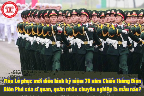 Mẫu Lễ phục mới diễu binh kỷ niệm 70 năm Chiến thắng Điện Biên Phủ của sĩ quan, quân nhân chuyên nghiệp là mẫu nào?
