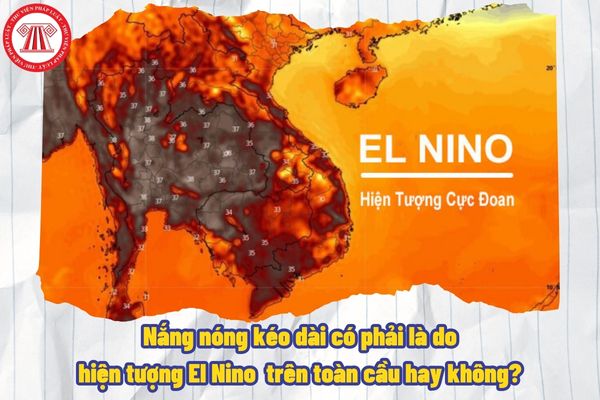 Nắng nóng kéo dài có phải là do hiện tượng El Nino trên toàn cầu hay không? Các yêu cầu bảo vệ đời sống người dân của Ủy ban nhân dân các cấp ra sao?