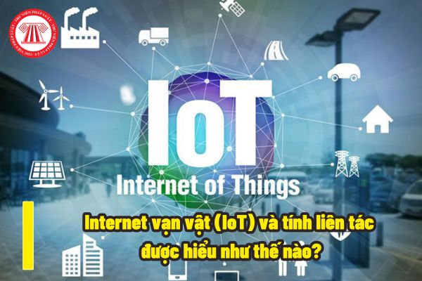 Internet vạn vật (IoT) và tính liên tác được hiểu như thế nào? Có các xem xét nào về tính liên tác Internet vạn vật (loT)?