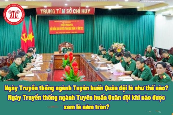 Ngày Truyền thống ngành Tuyên huấn Quân đội là như thế nào? Ngày Truyền thống ngành Tuyên huấn Quân đội khi nào được xem là năm tròn?