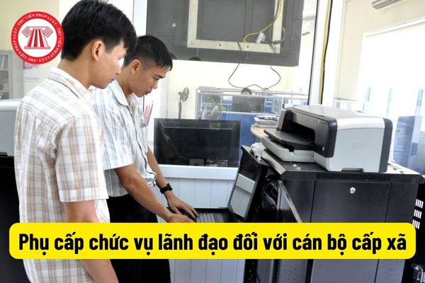 Phụ cấp chức vụ lãnh đạo đối với cán bộ cấp xã