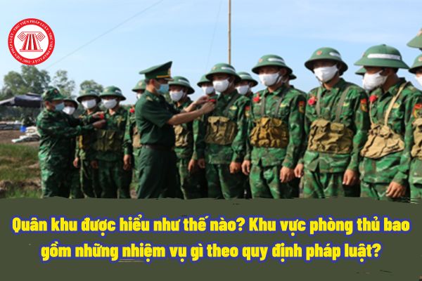 Quân khu được hiểu như thế nào? Khu vực phòng thủ quân khu của Quân đội nhân dân Việt Nam bao gồm những gì?