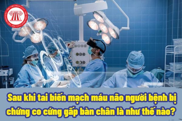 Sau khi tai biến mạch máu não người bệnh bị chứng co cứng gấp bàn chân là như thế nào? Quá trình điều trị chứng co cứng gấp bàn chân ra sao?