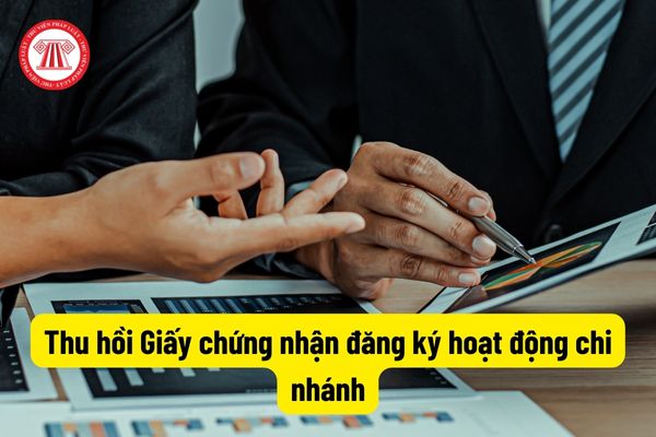 Thu hồi Giấy chứng nhận đăng ký hoạt động chi nhánh