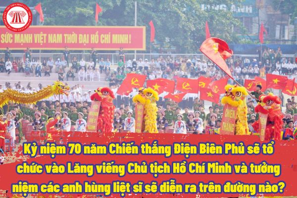 Kỷ niệm 70 năm Chiến thắng Điện Biên Phủ sẽ tổ chức vào Lăng viếng Chủ tịch Hồ Chí Minh và tưởng niệm các anh hùng liệt sĩ sẽ diễn ra trên đường nào?