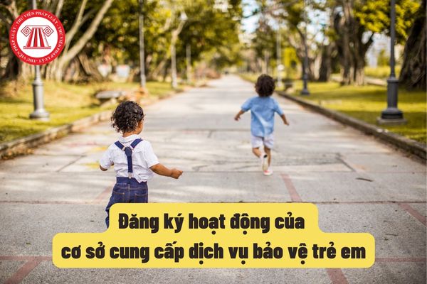 Đăng ký hoạt động của cơ sở cung cấp dịch vụ bảo vệ trẻ em