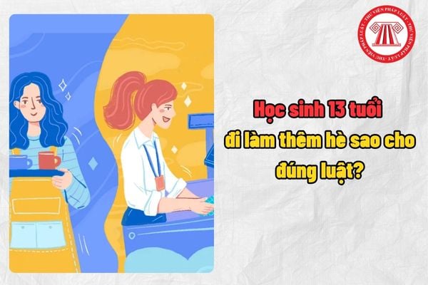 Học sinh 13 tuổi đi làm thêm hè sao cho đúng luật? Học sinh 13 tuổi đi làm thêm hè thì tối đa bao nhiêu tiếng?