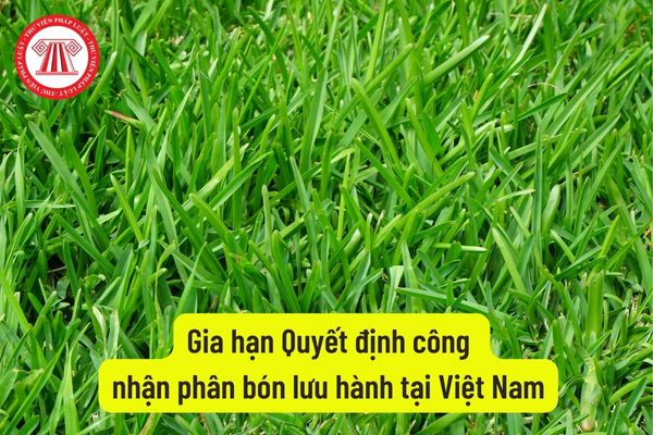 Gia hạn Quyết định công nhận phân bón lưu hành tại Việt Nam