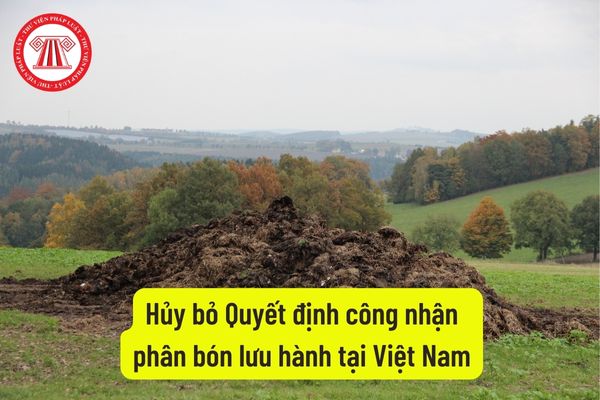 Hủy bỏ Quyết định công nhận phân bón lưu hành tại Việt Nam
