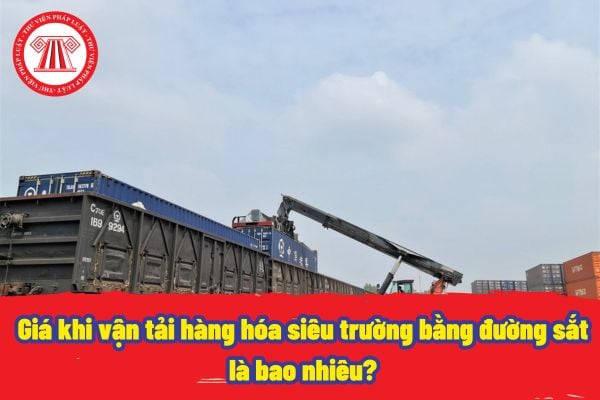 Giá khi vận tải hàng hóa siêu trường bằng đường sắt là bao nhiêu? Có được thay đổi hợp đồng vận tải hàng hóa đường sắt hay không?