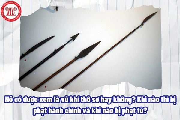 Nỏ có được xem là vũ khí thô sơ hay không? Khi nào thì bị phạt hành chính và khi nào bị phạt tù?