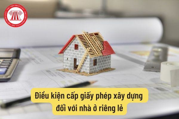 Điều kiện cấp giấy phép xây dựng đối với nhà ở riêng lẻ