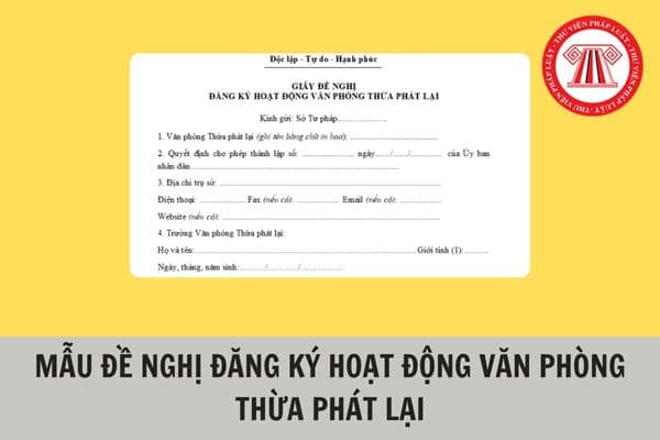 Mẫu đơn đề nghị đăng ký hoạt động văn phòng Thừa phát lại mới nhất 2024 ra sao? Hồ sơ đăng ký hoạt động văn phòng Thừa phát lại gồm những giấy tờ gì?