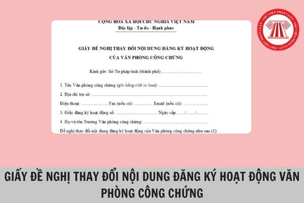 Mẫu giấy đề nghị thay đổi nội dung đăng ký hoạt động văn phòng công chứng mới nhất 2024 ra sao?