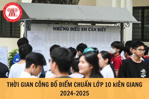 Thời gian công bố điểm chuẩn vào 10 Kiên Giang 2024 khi nào? Thủ tục nhập học đối với thí sinh trúng tuyển ra sao?