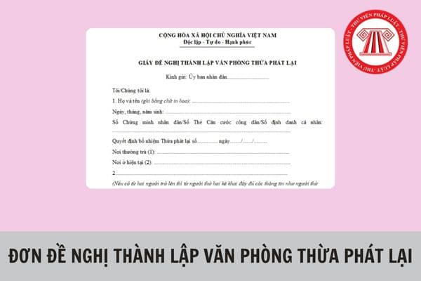 Mẫu đơn đề nghị thành lập văn phòng Thừa phát lại mới nhất 2024 ra sao? Hồ sơ đề nghị thành lập Văn phòng Thừa phát lại gồm những giấy tờ nào?