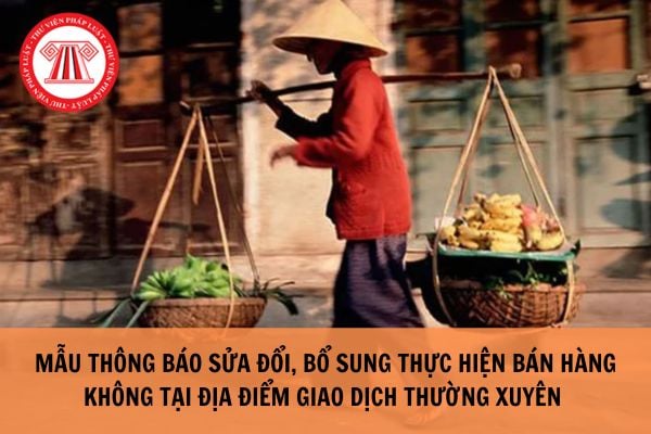 MẪU THÔNG BÁO SỬA ĐỔI, BỔ SUNG THỰC HIỆN BÁN HÀNG KHÔNG TẠI ĐỊA ĐIỂM GIAO DỊCH THƯỜNG XUYÊN 