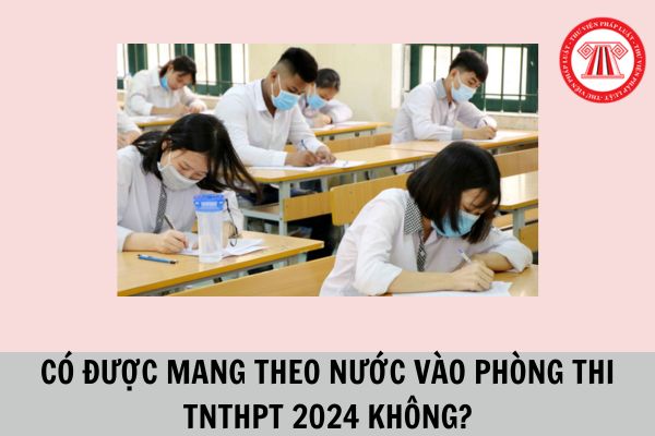 Thi tốt nghiệp THPT năm 2024: Thí sinh có được mang theo chai nước vào phòng thi hay không?
