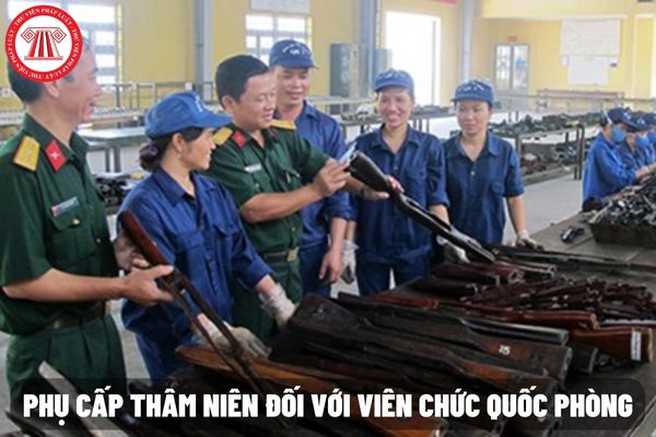 Mức phụ cấp thâm niên đối với viên chức quốc phòng hiện nay là bao nhiêu? 