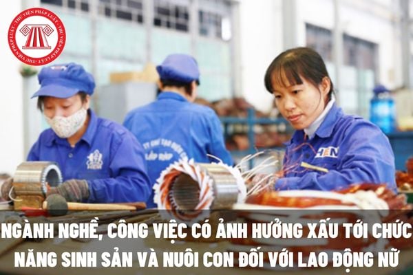 Lao động nữ làm các công việc ảnh hưởng xấu tới chức năng sinh sản và nuôi con được nhận các quyền lợi gì?