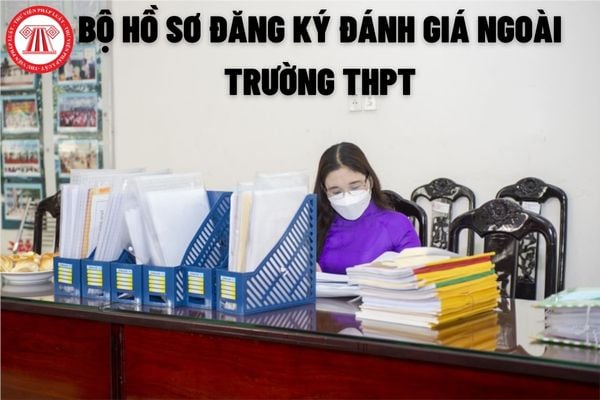 Bộ hồ sơ đăng ký đánh giá ngoài trường trung học phổ thông gồm các giấy tờ tài liệu gì?