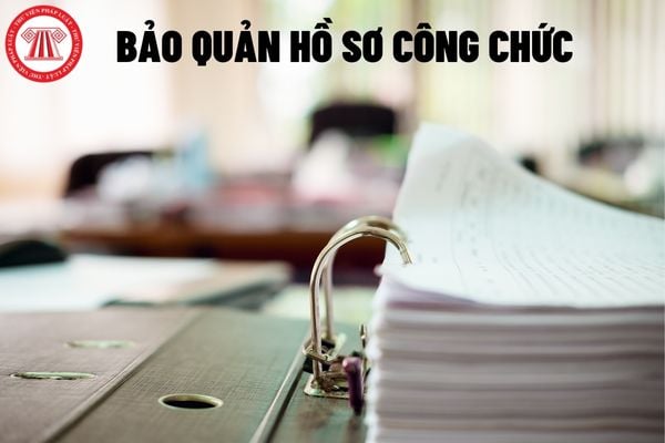 Hồ sơ công chức được bảo quản trong thời hạn bao lâu theo quy định của pháp luật?