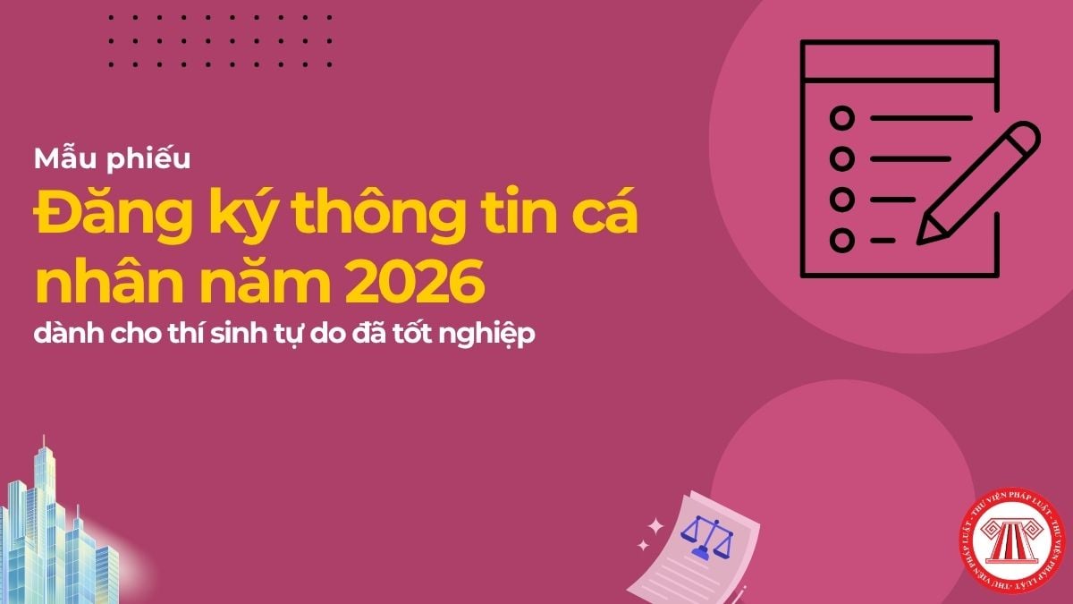 Tải về mẫu Phiếu đăng ký thông tin cá nhân 2026 cho thí sinh tự do? Mẫu phiếu đăng ký thông tin cho thí sinh đã tốt nghiệp?