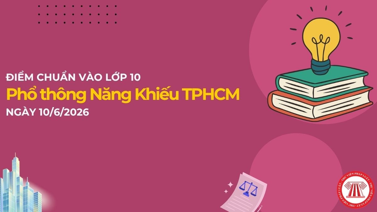 ĐIỂM CHUẨN VÀO LỚP 10 trường Phổ thông Năng Khiếu TPHCM 2026 chính thức? Xem điểm thi vào lớp 10 TPHCM?
