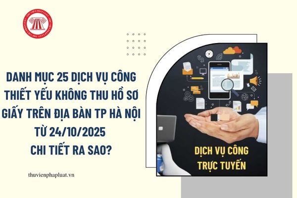 Danh mục 25 dịch vụ công thiết yếu không thu hồ sơ giấy trên địa bàn TP Hà Nội từ 24/10/2025 chi tiết ra sao?