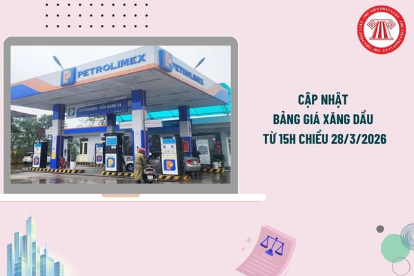 Cập nhật bảng giá xăng dầu từ 15h chiều 28/3/2026 có tăng không? Bảng giá xăng dầu Petrolimex chiều hôm nay 28/3/2026 chi tiết?