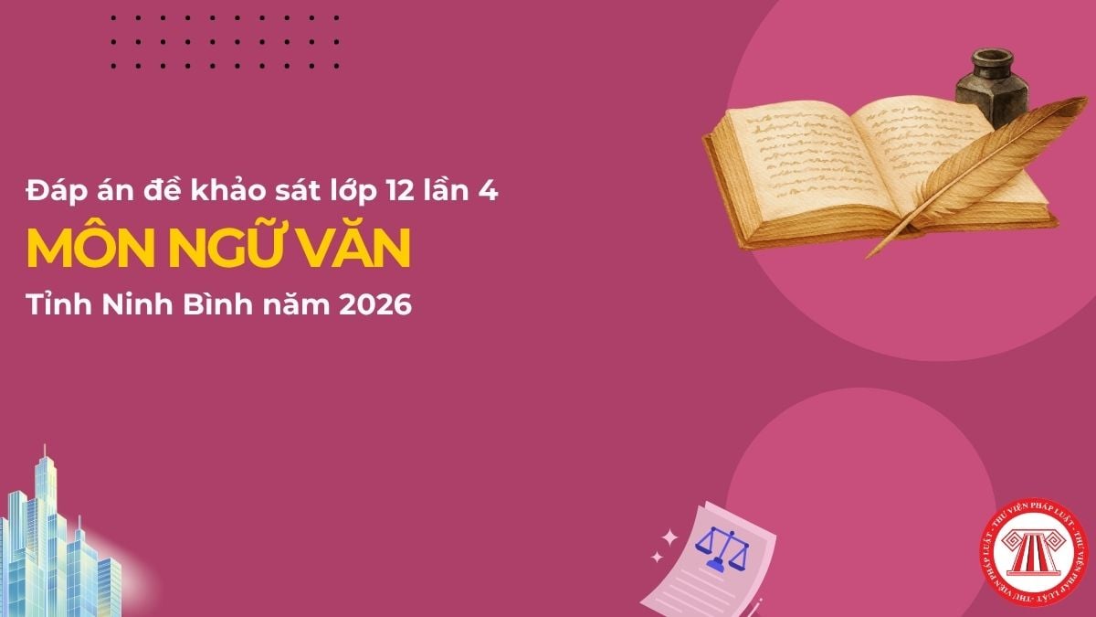 Đáp án đề khảo sát Ngữ Văn 12 Ninh Bình 2026 lần 4 chi tiết? Đề thi khảo sát môn Văn 12 Ninh Bình 2026 lần 4?
