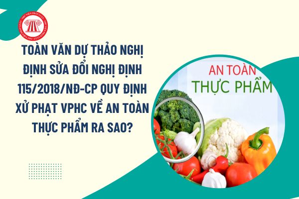 Toàn văn dự thảo Nghị định sửa đổi Nghị định 115/2018/NĐ-CP quy định xử phạt VPHC về an toàn thực phẩm ra sao?