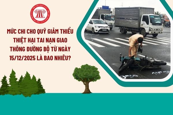 Mức chi cho Quỹ giảm thiểu thiệt hại tai nạn giao thông đường bộ từ ngày 15/12/2025 là bao nhiêu?