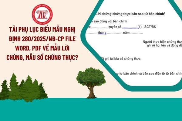 Tải Phụ lục biểu mẫu Nghị định 280/2025/NĐ-CP file WORD, PDF về mẫu lời chứng, mẫu sổ chứng thực?