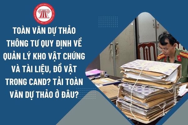 Toàn văn dự thảo Thông tư quy định về quản lý kho vật chứng và tài liệu, đồ vật trong CAND? Tải toàn văn dự thảo ở đâu?