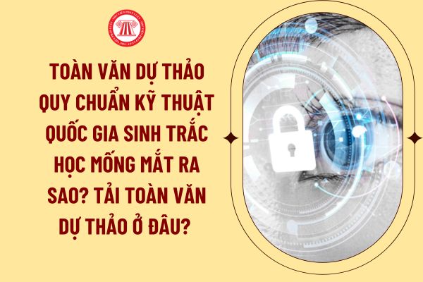 Toàn văn dự thảo Quy chuẩn kỹ thuật quốc gia sinh trắc học mống mắt ra sao? Tải toàn văn dự thảo ở đâu? 