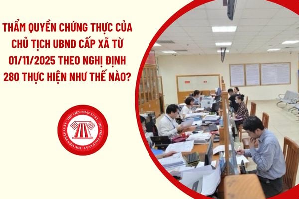 Thẩm quyền chứng thực của Chủ tịch UBND cấp xã từ 01/11/2025 theo nghị định 280 thực hiện như thế nào?