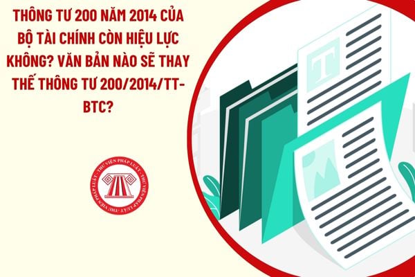 Thông tư 200 năm 2014 của Bộ Tài chính còn hiệu lực khôn? Văn bản nào sẽ thay thế Thông tư 200/2014/TT-BTC?