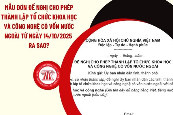 Mẫu đơn đề nghị cho phép thành lập tổ chức khoa học và công nghệ có vốn nước ngoài từ ngày 14/10/2025 ra sao?