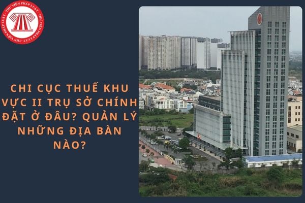 Chi cục thuế khu vực 2 trụ sở chính đặt ở đâu? Quản lý những địa bàn nào?