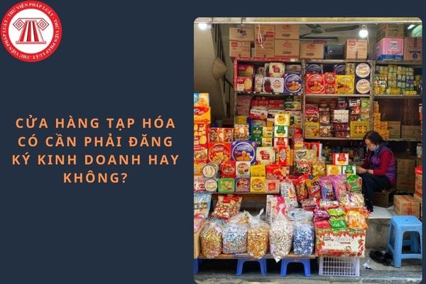 Cửa hàng tạp hóa có cần phải đăng ký kinh doanh hay không?