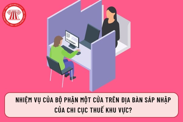 Nhiệm vụ của Bộ phận một cửa trên địa bàn sáp nhập của Chi cục Thuế khu vực?