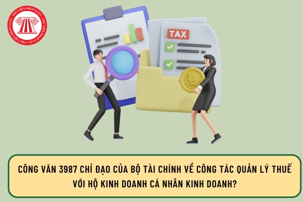 Công văn 3987 chỉ đạo của Bộ Tài chính về công tác quản lý thuế với hộ kinh doanh cá nhân kinh doanh?