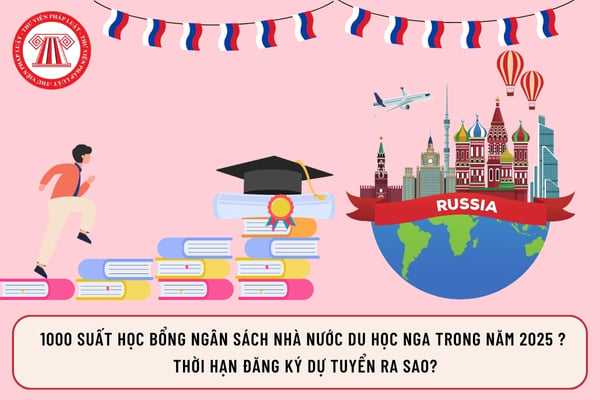 1000 suất học bổng Ngân sách nhà nước du học Nga trong năm 2025? Thời hạn đăng ký dự tuyển ra sao?