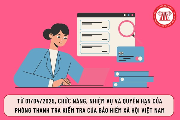 Từ 01/04/2025, chức năng, nhiệm vụ và quyền hạn của Phòng Thanh tra Kiểm tra của Bảo hiểm xã hội Việt Nam