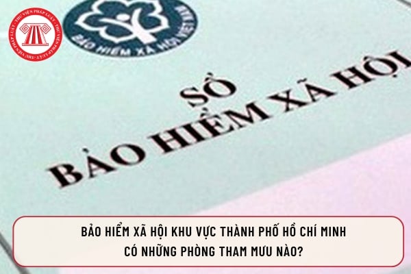 Bảo hiểm xã hội khu vực Thành phố Hồ Chí Minh có những phòng tham mưu nào?