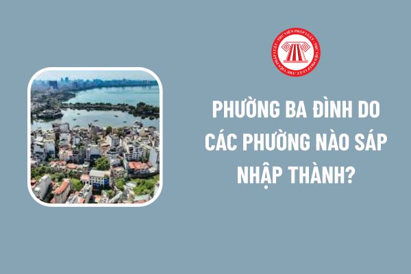 Phường Ba Đình do các phường nào sáp nhập thành?
