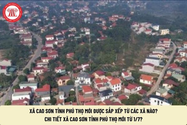 Xã Cao Sơn tỉnh Phú Thọ mới được sắp xếp từ các xã nào? Chi tiết xã Cao Sơn tỉnh Phú Thọ mới từ 1/7?