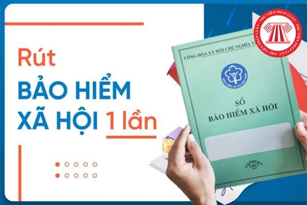 Nghỉ việc bao lâu thì được rút bảo hiểm xã hội 1 lần